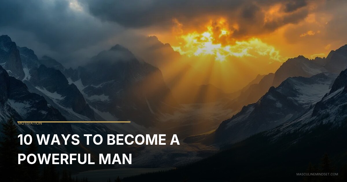 Man Is Power 10 Ways To Become A Powerful Man | Masculine Mindset