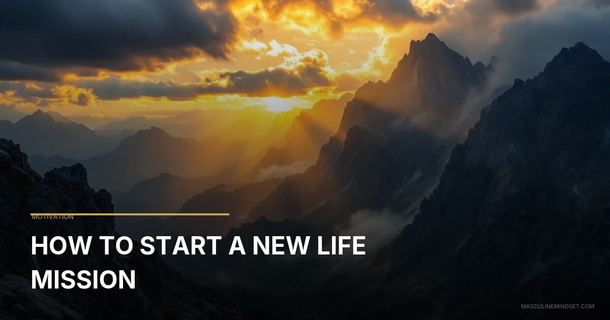 New Mission Assigned How To Start A New Life Mission | Masculine Mindset