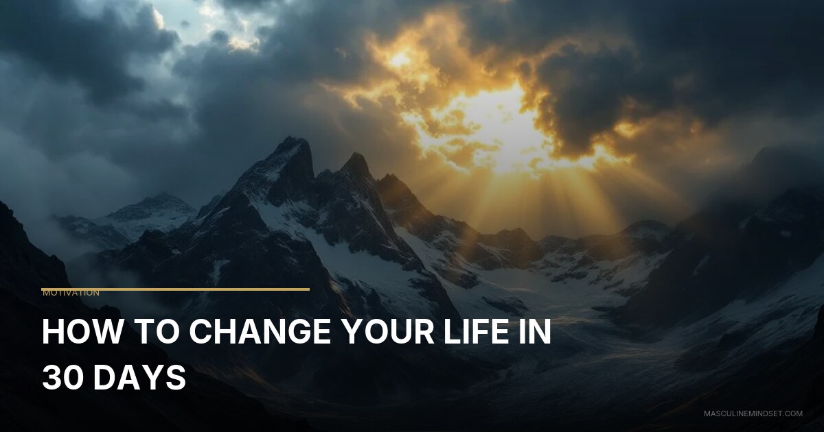 How To Change Your Life In 30 Days | Masculine Mindset