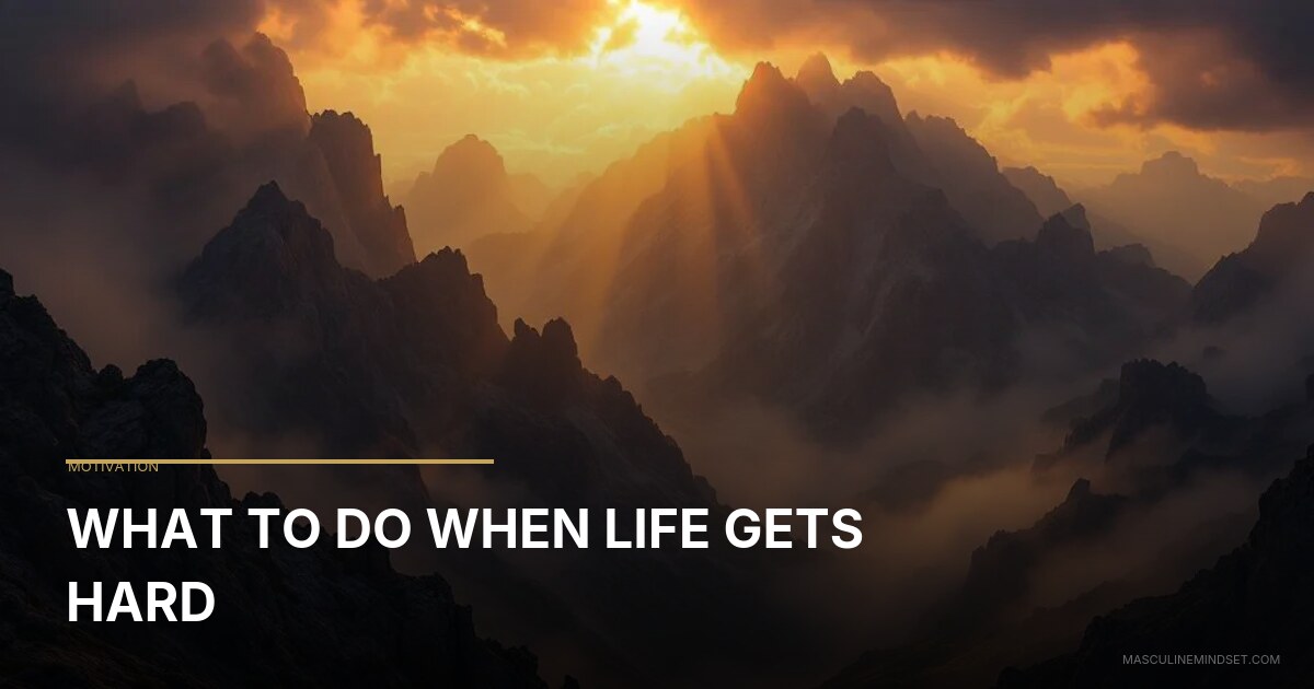 What To Do When Life Gets Hard | Masculine Mindset